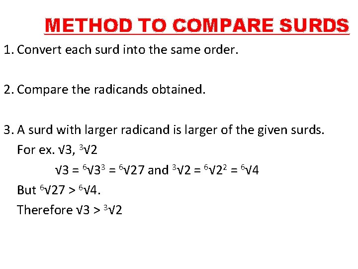 METHOD TO COMPARE SURDS 1. Convert each surd into the same order. 2. Compare