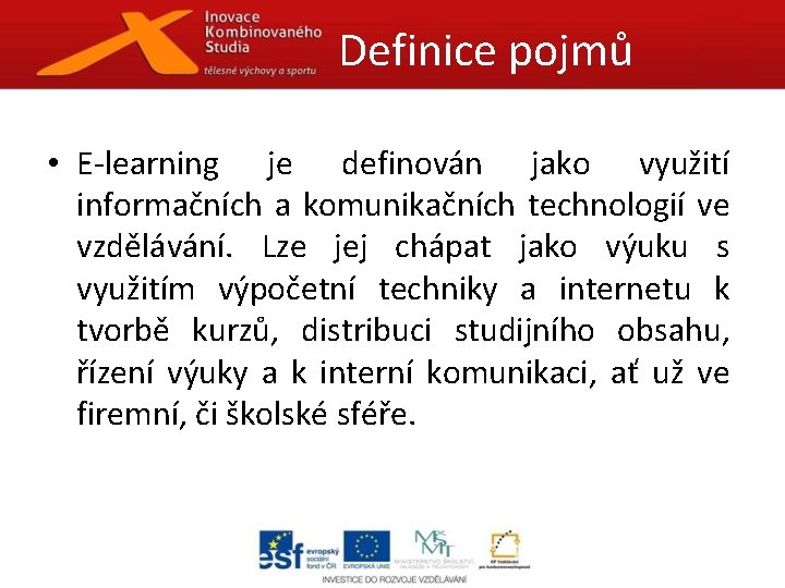 Definice pojmů • E-learning je definován jako využití informačních a komunikačních technologií ve vzdělávání.