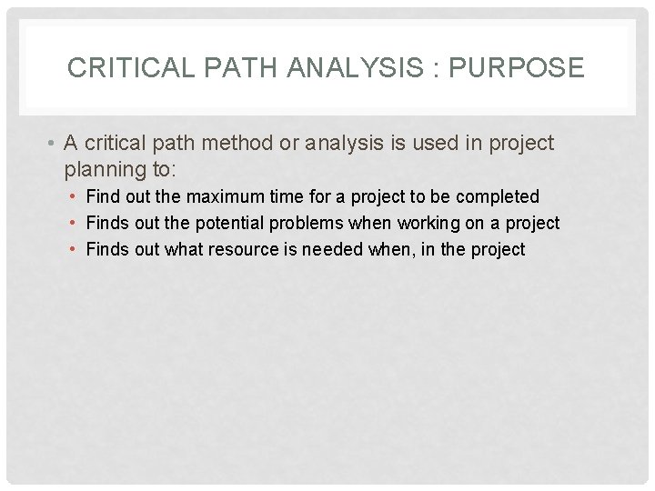 CRITICAL PATH ANALYSIS : PURPOSE • A critical path method or analysis is used