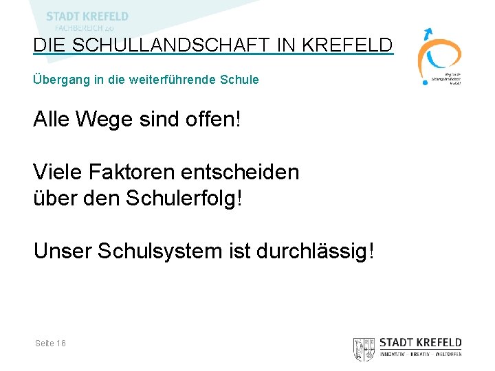 DIE SCHULLANDSCHAFT IN KREFELD Übergang in die weiterführende Schule Alle Wege sind offen! Viele