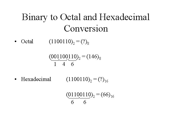 Binary to Octal and Hexadecimal Conversion • Octal (1100110)2 = (? )8 (00110)2 =