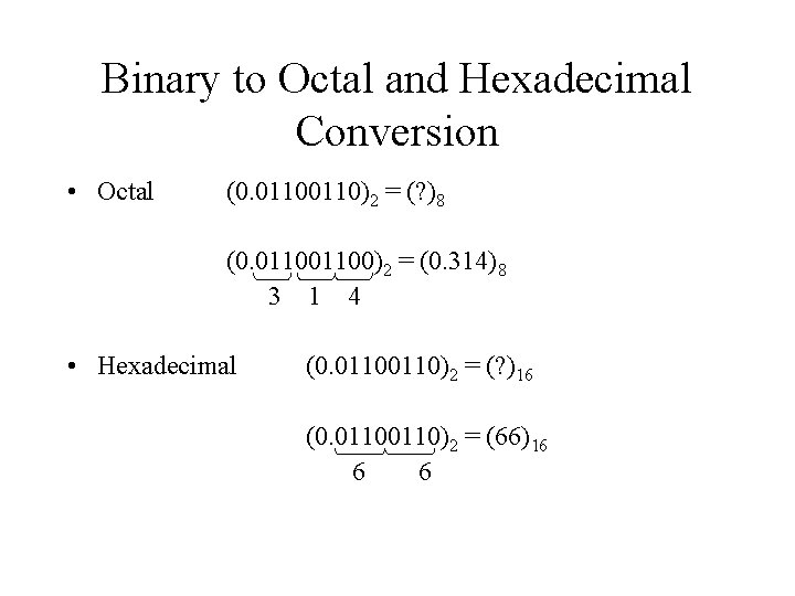 Binary to Octal and Hexadecimal Conversion • Octal (0. 0110)2 = (? )8 (0.