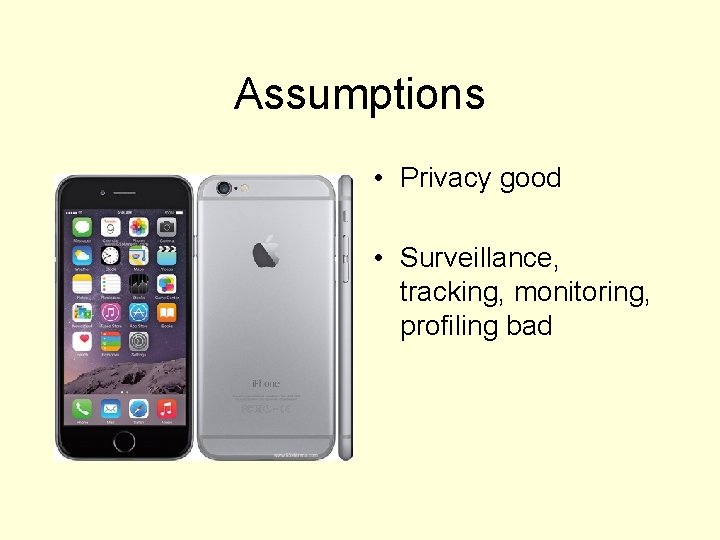 Assumptions • Privacy good • Surveillance, tracking, monitoring, profiling bad 