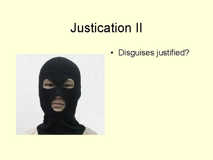 Justication II • Disguises justified? 