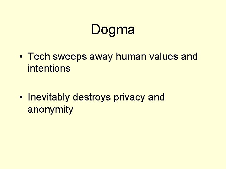 Dogma • Tech sweeps away human values and intentions • Inevitably destroys privacy and