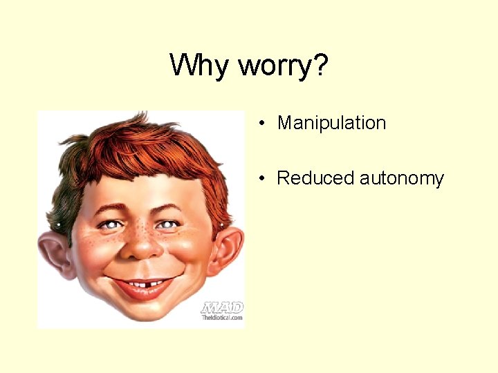Why worry? • Manipulation • Reduced autonomy 