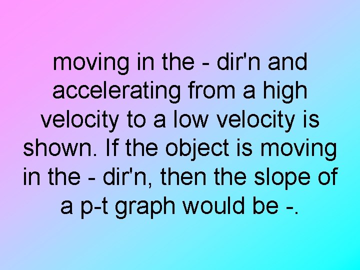 moving in the - dir'n and accelerating from a high velocity to a low