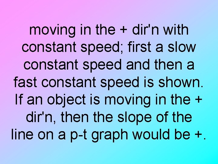 moving in the + dir'n with constant speed; first a slow constant speed and