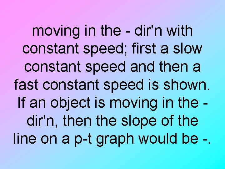 moving in the - dir'n with constant speed; first a slow constant speed and