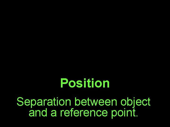 Position Separation between object and a reference point. 