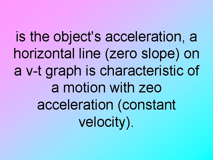 is the object's acceleration, a horizontal line (zero slope) on a v-t graph is