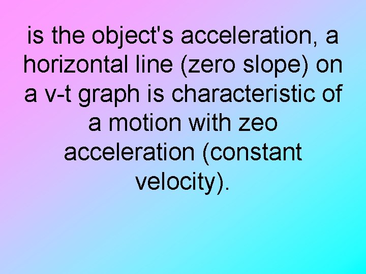 is the object's acceleration, a horizontal line (zero slope) on a v-t graph is