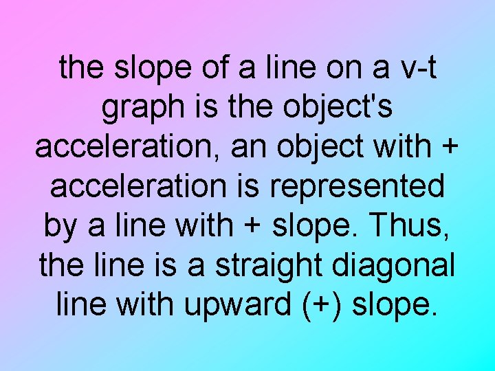 the slope of a line on a v-t graph is the object's acceleration, an