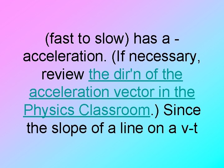 (fast to slow) has a acceleration. (If necessary, review the dir'n of the acceleration