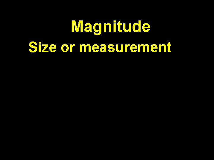 Magnitude Size or measurement 