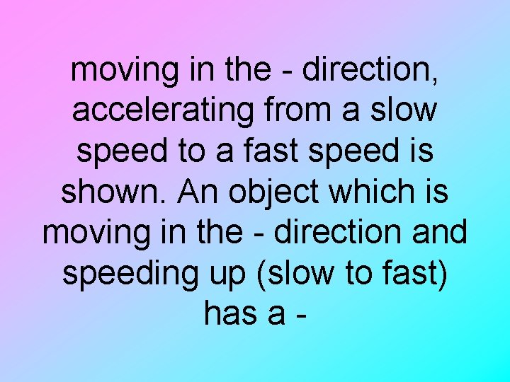 moving in the - direction, accelerating from a slow speed to a fast speed