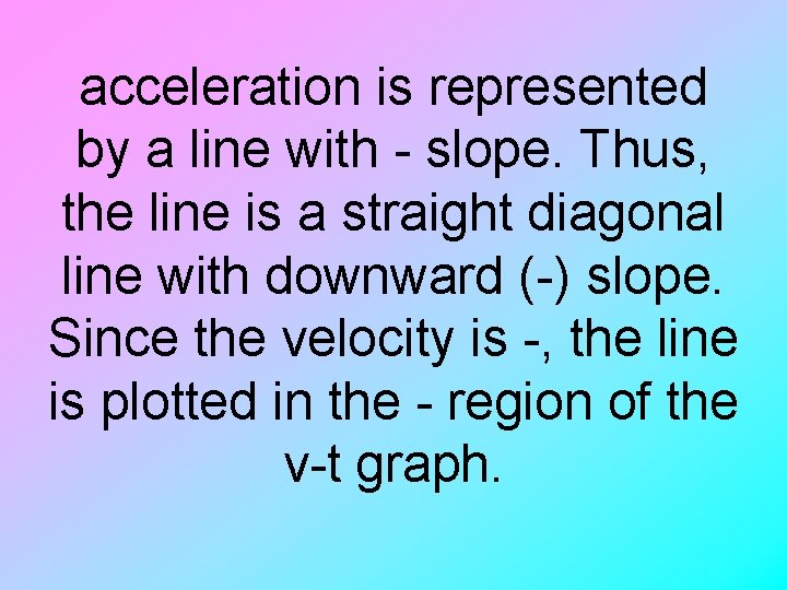 acceleration is represented by a line with - slope. Thus, the line is a