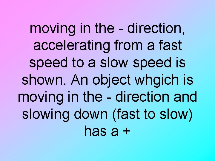 moving in the - direction, accelerating from a fast speed to a slow speed