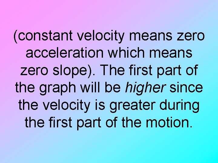 (constant velocity means zero acceleration which means zero slope). The first part of the