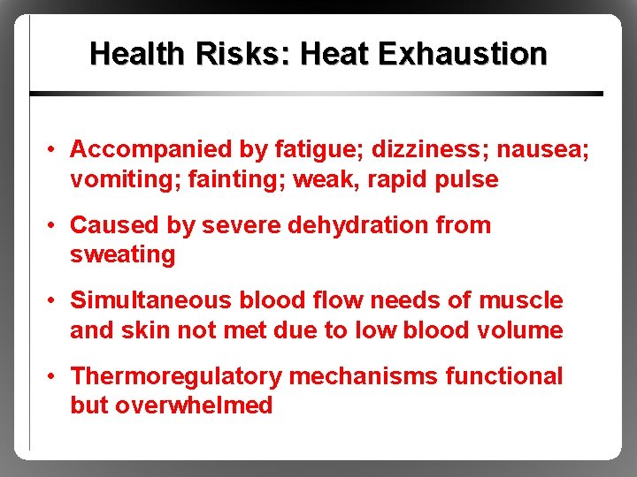 Health Risks: Heat Exhaustion • Accompanied by fatigue; dizziness; nausea; vomiting; fainting; weak, rapid