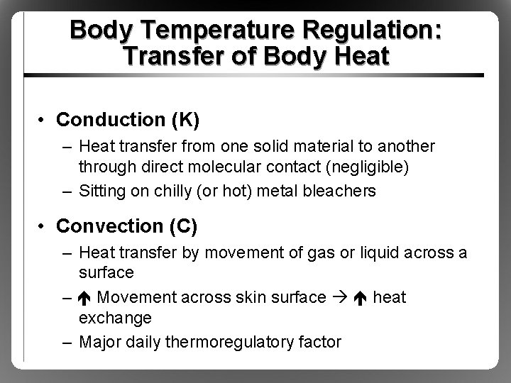 Body Temperature Regulation: Transfer of Body Heat • Conduction (K) – Heat transfer from