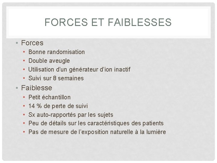 FORCES ET FAIBLESSES • Forces • • Bonne randomisation Double aveugle Utilisation d’un générateur