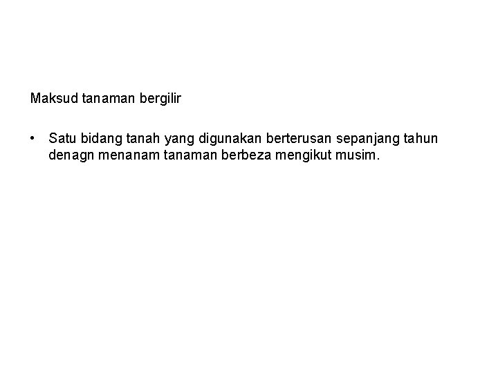 Maksud tanaman bergilir • Satu bidang tanah yang digunakan berterusan sepanjang tahun denagn menanam Maksud tanaman bergilir • Satu bidang tanah yang digunakan berterusan sepanjang tahun denagn menanam