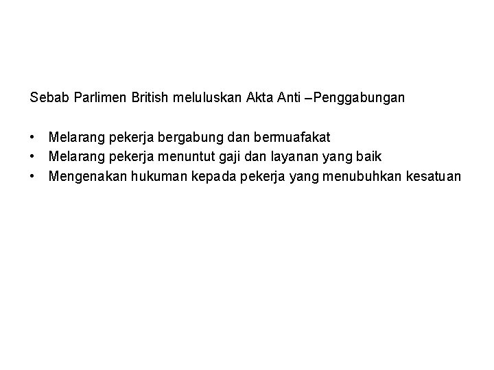 Sebab Parlimen British meluluskan Akta Anti –Penggabungan • Melarang pekerja bergabung dan bermuafakat • Sebab Parlimen British meluluskan Akta Anti –Penggabungan • Melarang pekerja bergabung dan bermuafakat •