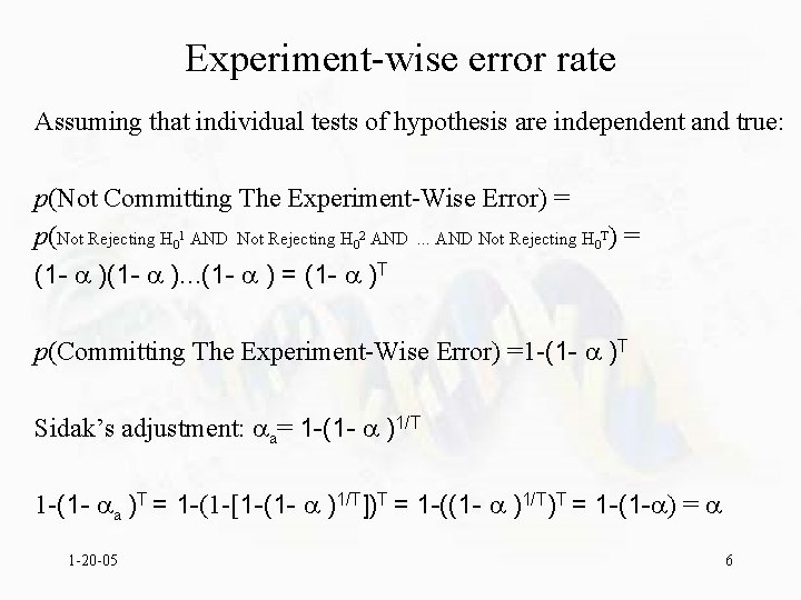 Experiment-wise error rate Assuming that individual tests of hypothesis are independent and true: p(Not