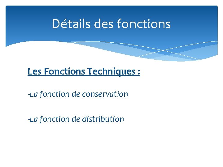 Détails des fonctions Les Fonctions Techniques : -La fonction de conservation -La fonction de