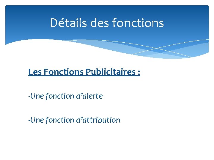 Détails des fonctions Les Fonctions Publicitaires : -Une fonction d’alerte -Une fonction d’attribution 