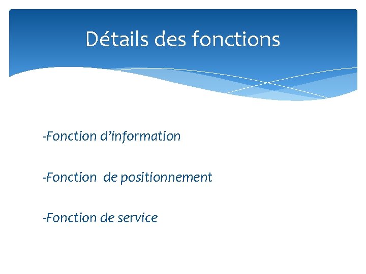 Détails des fonctions -Fonction d’information -Fonction de positionnement -Fonction de service 