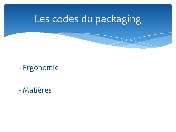 Les codes du packaging - Ergonomie - Matières 