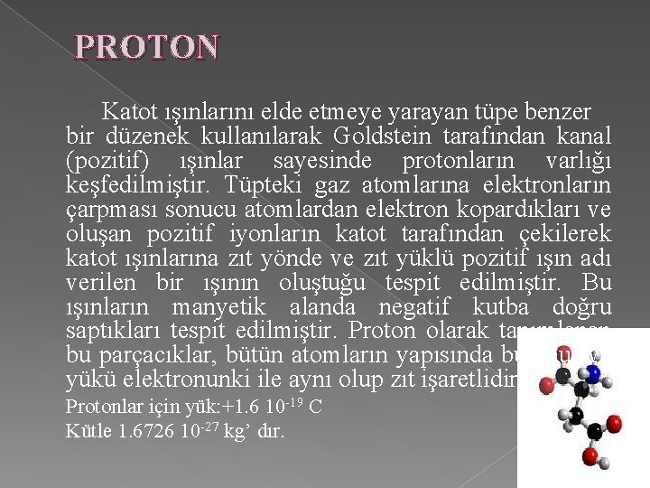 PROTON Katot ışınlarını elde etmeye yarayan tüpe benzer bir düzenek kullanılarak Goldstein tarafından kanal