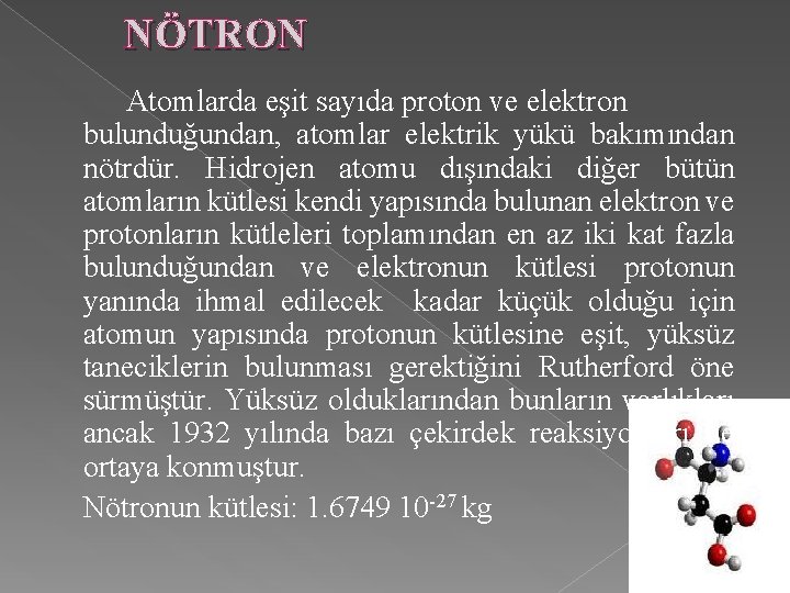 NÖTRON Atomlarda eşit sayıda proton ve elektron bulunduğundan, atomlar elektrik yükü bakımından nötrdür. Hidrojen