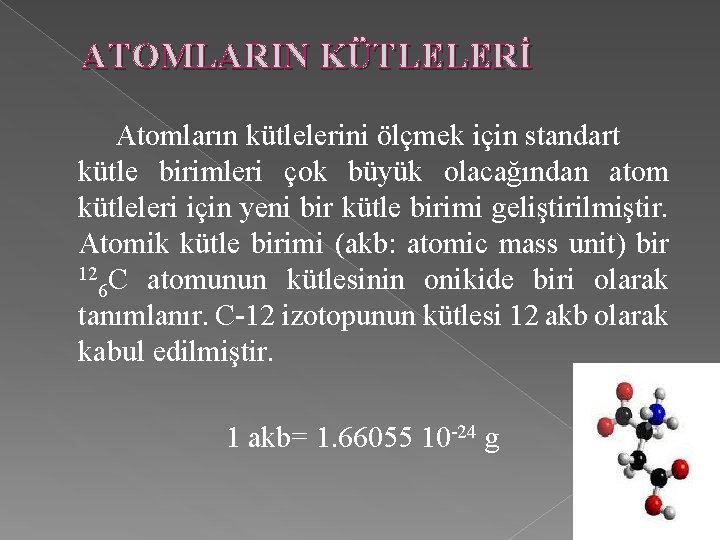 ATOMLARIN KÜTLELERİ Atomların kütlelerini ölçmek için standart kütle birimleri çok büyük olacağından atom kütleleri