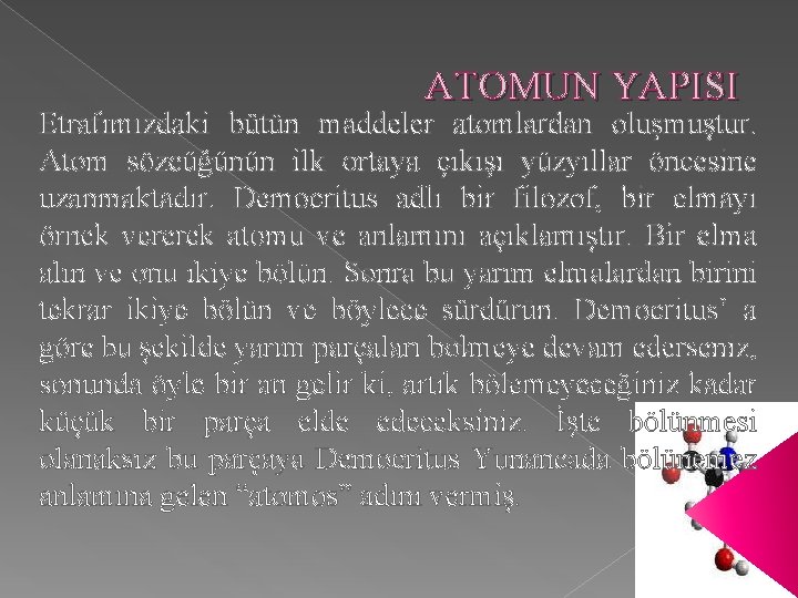 ATOMUN YAPISI Etrafımızdaki bütün maddeler atomlardan oluşmuştur. Atom sözcüğünün ilk ortaya çıkışı yüzyıllar öncesine