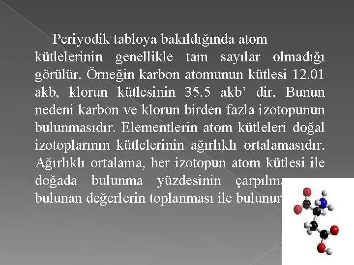 Periyodik tabloya bakıldığında atom kütlelerinin genellikle tam sayılar olmadığı görülür. Örneğin karbon atomunun kütlesi