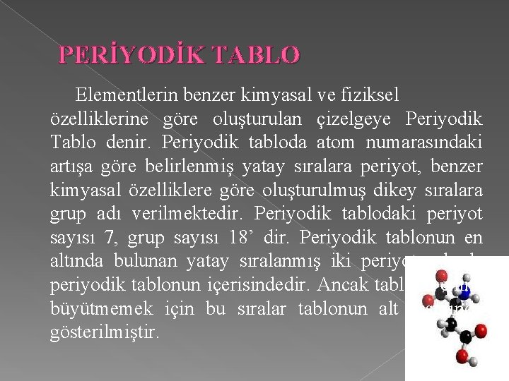 PERİYODİK TABLO Elementlerin benzer kimyasal ve fiziksel özelliklerine göre oluşturulan çizelgeye Periyodik Tablo denir.