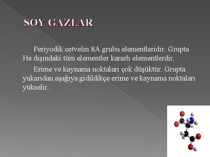 SOY GAZLAR Periyodik cetvelin 8 A grubu elementleridir. Grupta He dışındaki tüm elementler kararlı