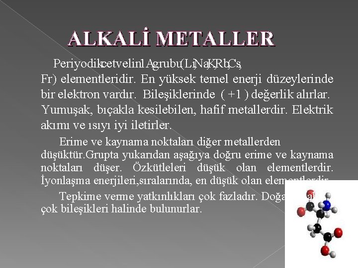 ALKALİ METALLER Periyodikcetvelin 1 Agrubu(Li, Na, K, Rb, Cs, Fr) elementleridir. En yüksek temel