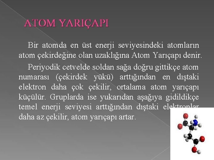 ATOM YARIÇAPI Bir atomda en üst enerji seviyesindeki atomların atom çekirdeğine olan uzaklığına Atom