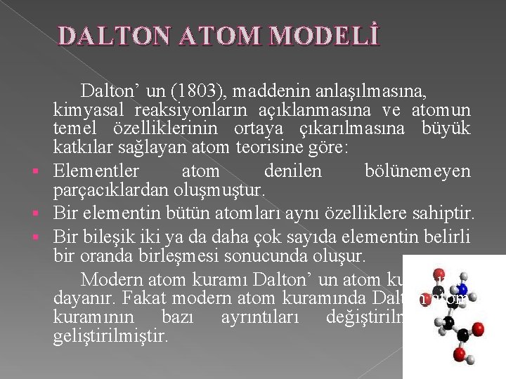 DALTON ATOM MODELİ Dalton’ un (1803), maddenin anlaşılmasına, kimyasal reaksiyonların açıklanmasına ve atomun temel