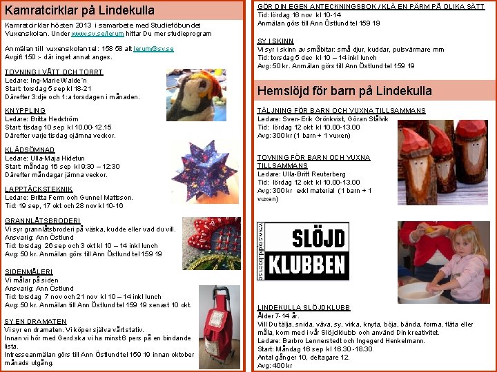 Kamratcirklar på Lindekulla Kamratcirklar hösten 2013 i samarbete med Studieföbundet Vuxenskolan. Under www. sv.