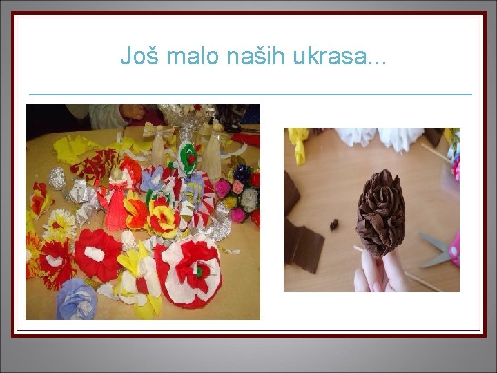 Još malo naših ukrasa. . . 