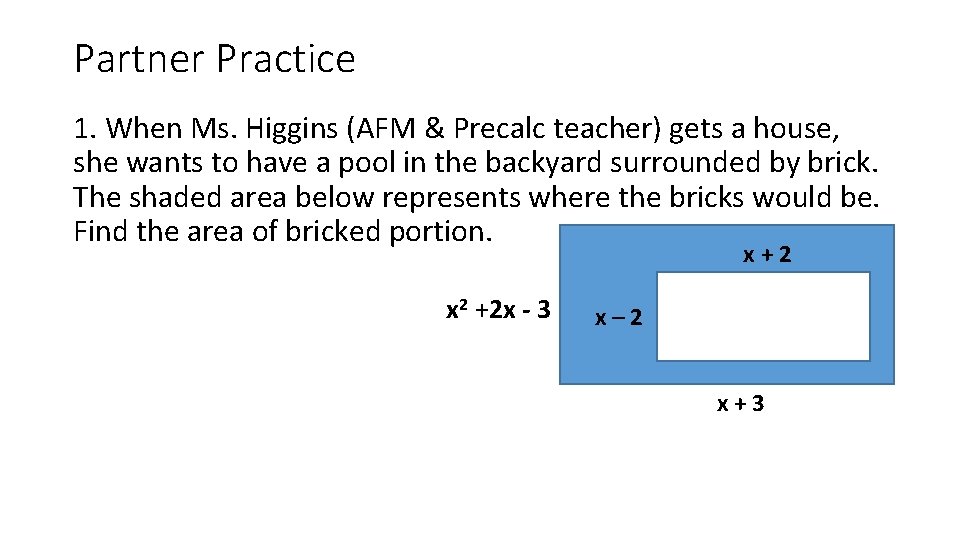 Partner Practice 1. When Ms. Higgins (AFM & Precalc teacher) gets a house, she