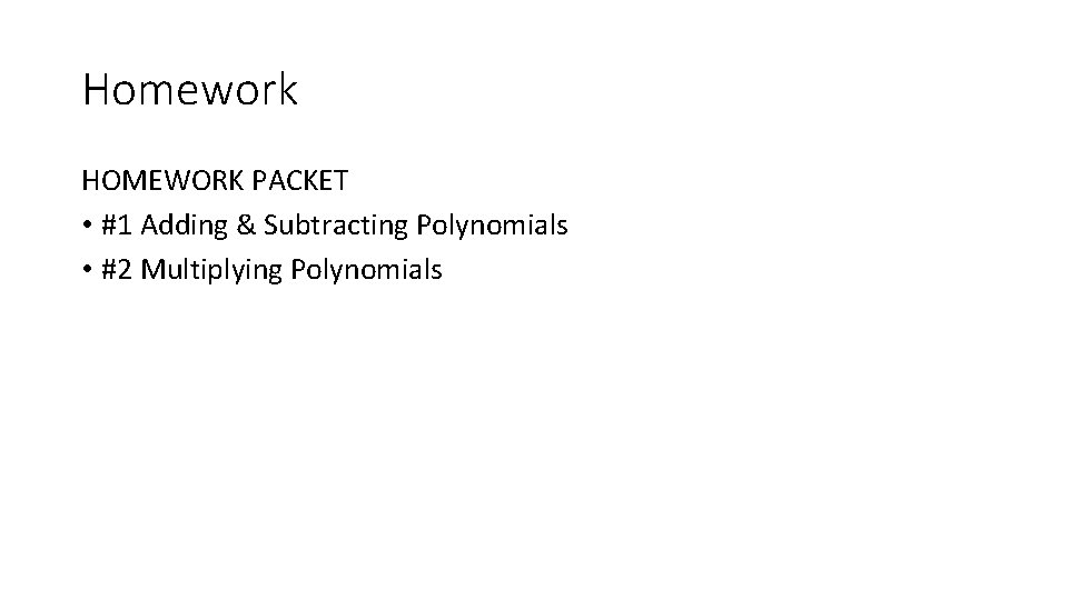 Homework HOMEWORK PACKET • #1 Adding & Subtracting Polynomials • #2 Multiplying Polynomials 