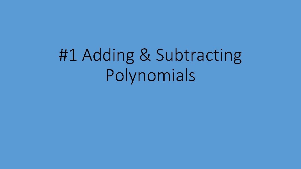 #1 Adding & Subtracting Polynomials 