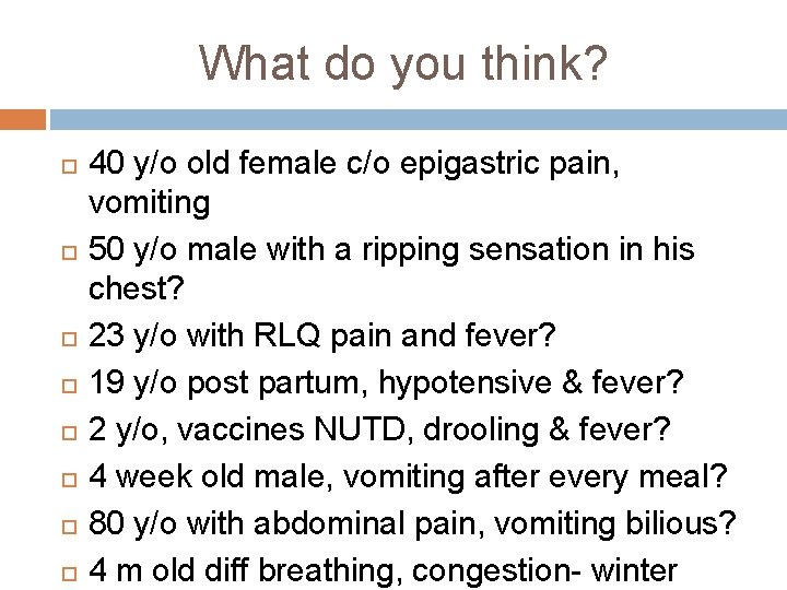 What do you think? 40 y/o old female c/o epigastric pain, vomiting 50 y/o