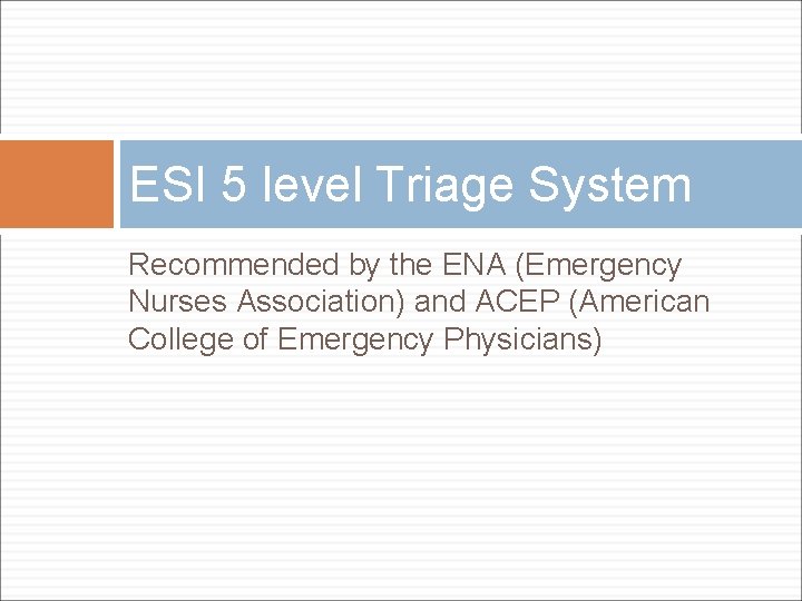 ESI 5 level Triage System Recommended by the ENA (Emergency Nurses Association) and ACEP